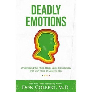 Deadly Emotions: Understand the Mind-Body-Spirit Connection That Can Heal or Des